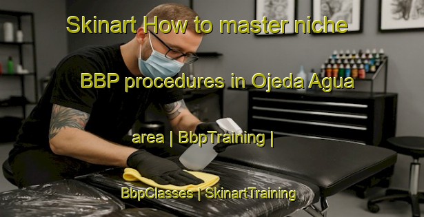 Skinart How to master niche BBP procedures in Ojeda Agua area | BbpTraining | BbpClasses | SkinartTraining-Panama